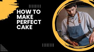 how to make perfect cake