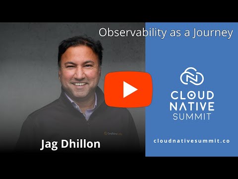 Cloud Native Summit - Observability as a Journey / Jag Dhillon
