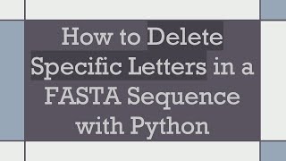 How to Delete Specific Letters in a FASTA Sequence with Python