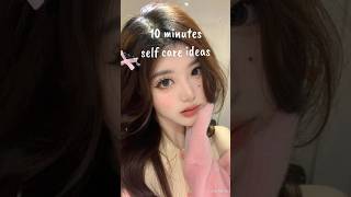 10 minutes self care ideas ✿ #aesthetic #fypシ