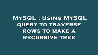 MySQL : Using MySQL query to traverse rows to make a recursive tree