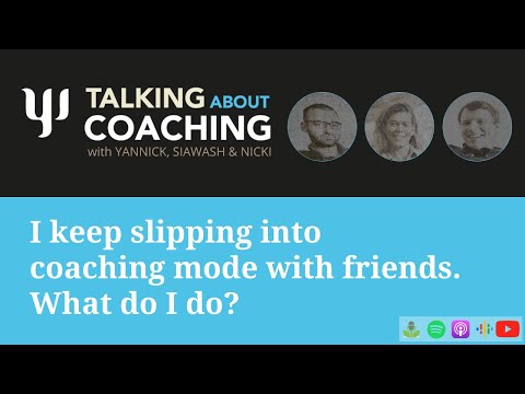 I keep slipping into coaching mode with friends. What do I do? Talking About Coaching - Episode 41