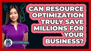 Can Resource Optimization Truly Save Millions For Your Business? - Next LVL Programming