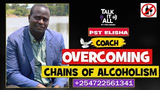 TALK IT ALL| OVERCOMING THE CHAINS OF ALCOHOLISM ||PST ELISHA