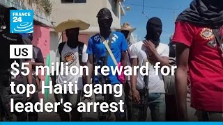 US places $5 million reward for top Haiti gang leader's arrest • FRANCE 24 English