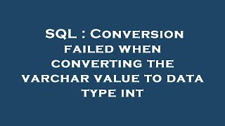 SQL : Conversion failed when converting the varchar value to data type int