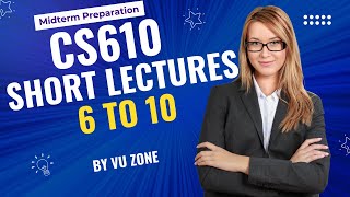 CS610 Lecture 6 to 10 | CS610 Midterm Preparation | CS610 Midterm Lectures 6 to 10 By Vu Zone