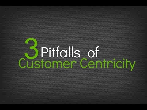 The 3 Pitfalls  of Customer Centricity