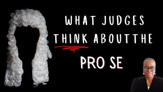 Hear What Judges Really Think About Pro Se Litigants Representing Themselves.