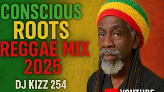 CONSCIOUS ROOTS REGGAE MIX 2025 | DJ KIZZ 254
