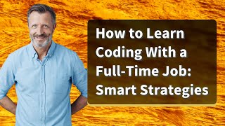 How to Learn Coding With a Full-Time Job: Smart Strategies