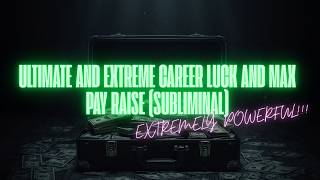 ULTIMATE AND EXTREME CAREER LUCK AND MAX PAY RAISE (SUBLIMINAL)