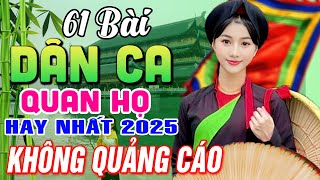 61 Bài Quan Họ Bắc Ninh Hay Nhất 2025 ➤LK Dân Ca Quan Họ Bắc Ninh Ngọt Ngào Nghe 1000 Lần Không Chán