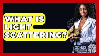 What Is Light Scattering? - Science Through Time