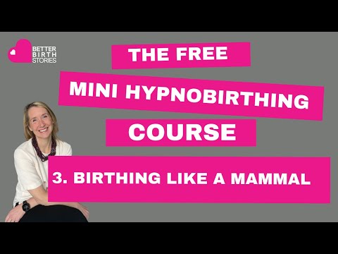 FREE MINI HYPNOBIRTHING COURSE - 3.  Birthing Like A Mammal!