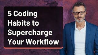 5 Coding Habits to Supercharge Your Workflow