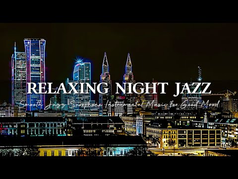 Relaxing Night Jazz ~ Smooth Jazz Saxophone Instrumental Music for Good Mood ~ Jazz Background Music