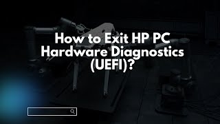 How to Exit HP PC Hardware Diagnostics (UEFI)?