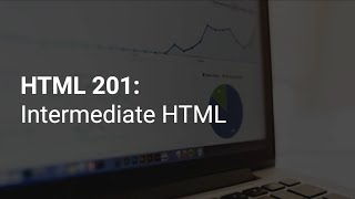 HTML 201: Intermediate HTML web development (Course Introduction)