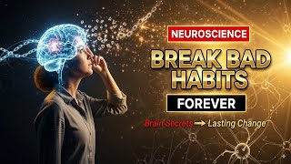 Breaking Bad Habits Forever: The Neuroscience Explained