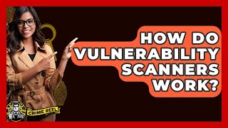 How Do Vulnerability Scanners Work? - The Crime Reel