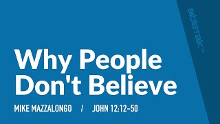 Why People Don't Believe (John 12:12-50) | Mike Mazzalongo | BibleTalk.tv