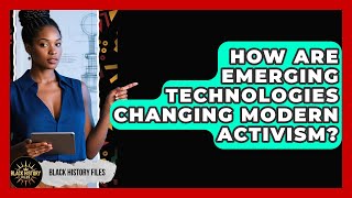 How Are Emerging Technologies Changing Modern Activism? - Black History Files