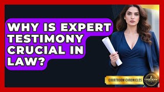 Why Is Expert Testimony Crucial In Law? - Courtroom Chronicles