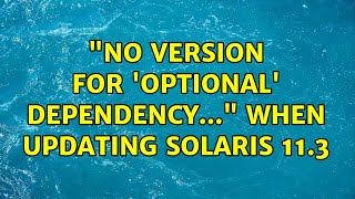 "No version for 'optional' dependency..." when updating Solaris 11.3 (3 Solutions!!)