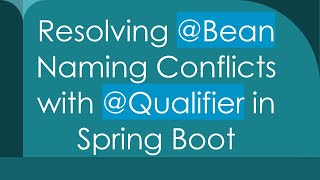 Resolving @ Bean Naming Conflicts with @ Qualifier in Spring Boot