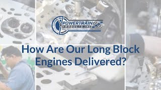 How Powertrain Products Long Block Engines Are Delivered