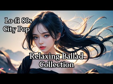 💕City Pop Mix:Relaxing Ballad Collection