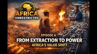 From Extraction to Power - Africa’s Value Shift | AFRICA UNRESTRICTED
