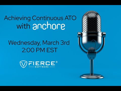 Achieving Continuous ATO with Anchore, Webinar hosted by Fierce Software