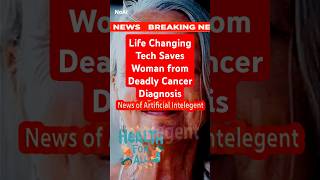 Life Changing Tech Saves Woman from Deadly Cancer Diagnosis #AI #Healthcare #Cancer