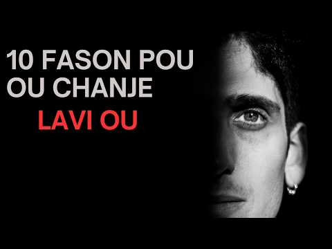 10 FASON POU OU CHANJE LAVI OU