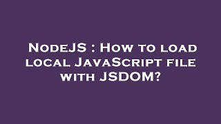 NodeJS : How to load local JavaScript file with JSDOM?