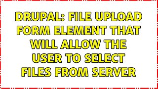 Drupal: File upload form element that will allow the user to select files from server