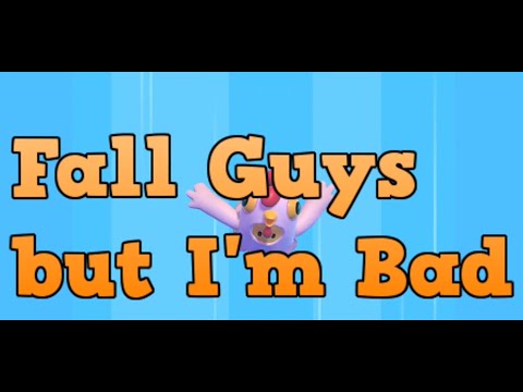 Fall Guys but I'm Bad