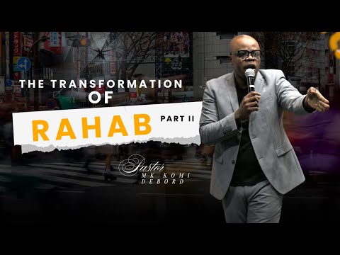 THE TRANSFORMATION OF RAHAB part 2 II PASTOR KOMI DEBORD