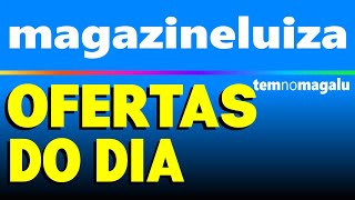 MAGAZINE LUIZA OFERTAS DO DIA | Magazine Luiza Ofertas | Preços de Hoje