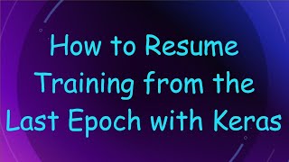 How to Resume Training from the Last Epoch with Keras