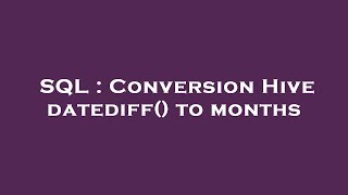SQL : Conversion Hive datediff() to months