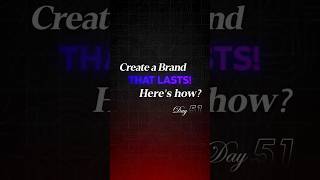 Day 51  Create a Brand that Lasts