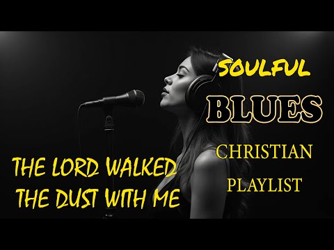 The Lord Walked the Dust with Me ✝️ Soul Blues Gospel Songs to Lift the Spirit