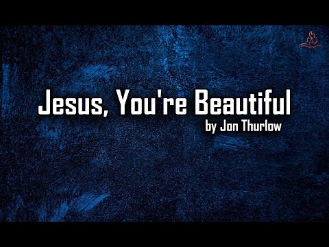 Jesus, You're Beautiful - Jon Thurlow - With Lyrics
