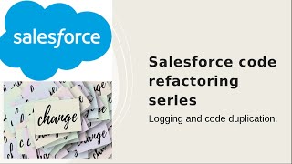 Salesforce code refactoring series-Logging and code duplication.