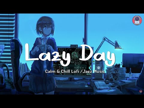 Lazy Day🍀Music makes you more productive ~ Lofi calm study music, coding session/ Lofi hip hop mix