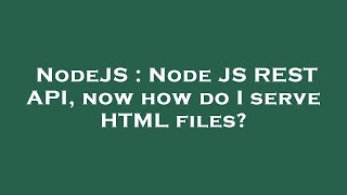 NodeJS : Node JS REST API, now how do I serve HTML files?