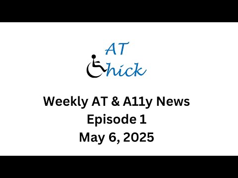 AT A11y Weekly News Episode 1 May 6, 2025
